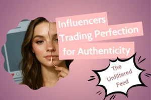 Influencers trading flawless looks for real-life experiences, highlighting the beauty of being authentic and relatable.